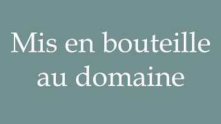 How to Pronounce Mis en bouteille au domaine Bottled at the estate in French [upl. by Aikin]