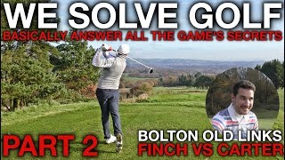 WE SOLVE GOLFbasically  Finch vs Carter  Bolton Old Links  Part 2 [upl. by Evangelina936]