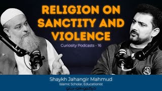 Curiosity Podcast 16  Religion on Sanctity amp Hostility by Shaykh Jahangir Mahmud  Faisal Warraich [upl. by Edieh]