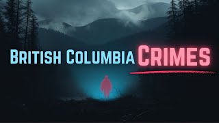 3 Terrifying Crimes from British Columbia [upl. by Ardnalahs962]