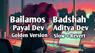 Bailamos  Slow  Revert  Badshad  Payal Dev  Aditya Dev  Golden Version  Lofi Song 2024 [upl. by Alessig438]