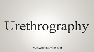 How To Say Urethrography [upl. by Tremml]