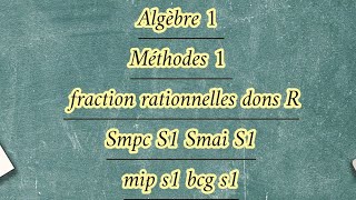 Algèbre 1 Méthodes 1 fraction rationnelles dons R [upl. by Coletta364]