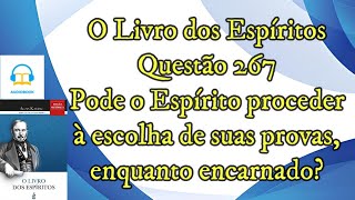 O espírito encarnado pode escolher as suas provas  Questão 267 Audiobook  livro dos espíritos [upl. by Eiramadnil889]