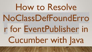 How to Resolve NoClassDefFoundError for EventPublisher in Cucumber with Java [upl. by Burleigh7]