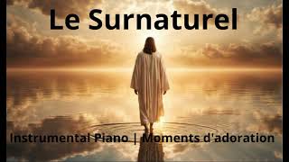 Le Surnaturel cest le naturel pour Dieu  Instrumental Piano  Moments dadoration [upl. by Elonore]