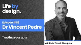 The Life By Design Podcast 116  Dr Vincent Pedre Trusting your guts [upl. by Daukas]