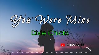 YOU WERE MINE  DIXIE CHICKS Lyrics [upl. by Sumedocin]