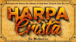 Harpa Cristã Com Letra 🙏 Seleção De Hinos Da Harpa Cristã Que Trazem Paz No Lar 🙏 Os Melhores [upl. by Inaluiak]