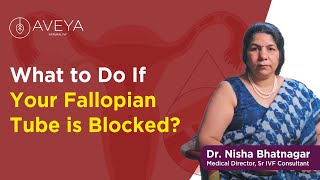 What to Do If Your Fallopian Tube is Blocked Explained By Nisha Bhatnagar at AVEYA IVF [upl. by Barbe]