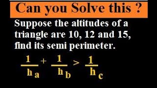 Math Olympiad  Suppose the altitudes of a triangle are 10 12 and 15 find its semi perimeter [upl. by Milah]