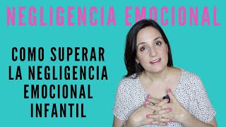 Como Superar LA NEGLIGENCIA EMOCIONAL INFANTIL  Narcisismo Negligente [upl. by Lunt]