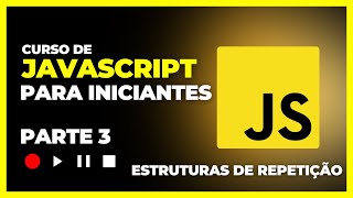 CURSO DE JAVASCRIPT PARA INICIANTES  PARTE 3 ESTRUTURAS DE REPETIÇÃO [upl. by Frayne]