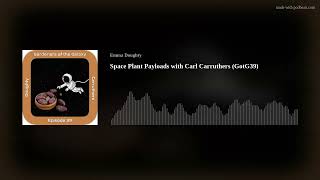 Space Plant Payloads with Carl Carruthers GotG39 [upl. by Dranik]