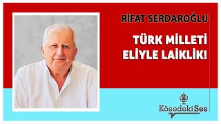 RİFAT SERDAROĞLU quotTÜRK MİLLETİ ELİYLE LAİKLİKquot  Köşe Yazısı Dinle [upl. by Carny]