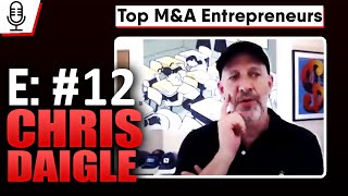 E 12 Top MampA Entrepreneurs  Chris Daigle  Assisted 1000s but working on the Billion Dollar Idea [upl. by Seaton880]