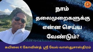 நாம் தலைமுறைகளுக்கு என்ன செய்ய வேண்டும்  srivelvastushastram  கயிலைKகோவின்த் [upl. by Yrtua]