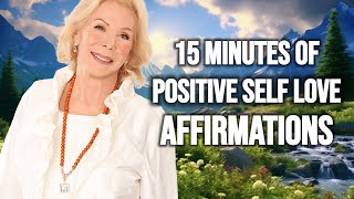 15 Minutes Of Positive SELF LOVE Affirmations  Louise Hay Teachings [upl. by Vieva116]