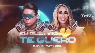 EU QUE NÃO TE QUERO  Dj Ivis e Taty Girl CD Deejay Hits [upl. by Anevad]