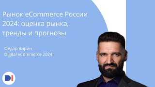 Фёдор Вирин  Digital eCommerce 2024  Рынок eCommerce России 2024 оценка рынка тренды и прогнозы [upl. by Neelon]