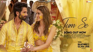 Tum Se Song Shahid Kapoor Kriti Sanon  SachinJigar Raghav Chaitanya Varun Jain Indraneel [upl. by Enaelem]