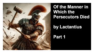 Of the Manner in which the Persecutors Died by Lactantius  Part 1 [upl. by Yrohcaz599]