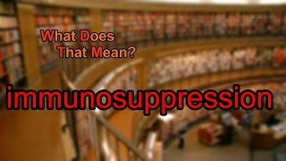 What does immunosuppression mean [upl. by Egap]