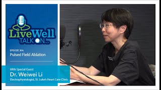 Ep 304  LiveWell Talk OnPulsed Field Ablation Dr Weiwei Li [upl. by Noyar]