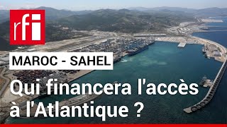 Maroc  Sahel  qui financera les infrastructures d’accès à l’Atlantique  • RFI [upl. by Ainesy]