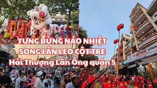 Chợ Lớn chiều mùng 1 tết MÚA LÂN TƯNG BỪNG cả đoạn đường Hải Thượng Lãn Ông q5 SONG LÂN LEO CỘT [upl. by Smallman]