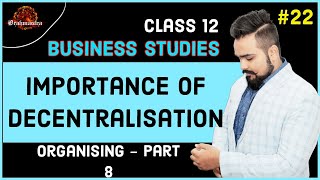 🔴 Organising  Class 12  Importance of Decentralisation  Business studies  video 22 [upl. by Aicilram569]