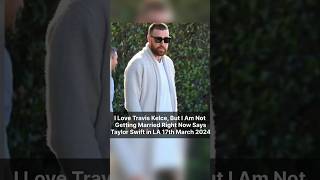 I Love Travis Kelce But I Am Not Getting Married Right Now Says Taylor Swift in LA shorts taylor [upl. by Kyte]