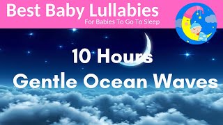 10 Hours Lullaby for Babies To Go To Sleep With Gentle Ocean Waves Relaxing Baby Music [upl. by Gun]