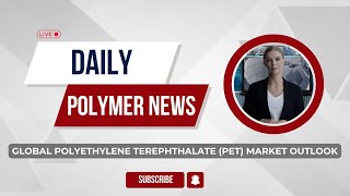 Polymer News Global Polyethylene Terephthalate PET Market Outlook polyethylene [upl. by Ecniv983]