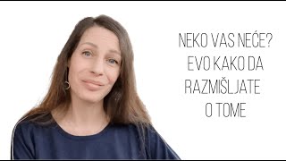 Neko vas neće  Evo kako da razmišljate o tome [upl. by Skcirdnek]