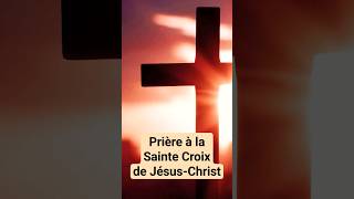 🙏 PRIÈRE à la SAINTE CROIX de JÉSUS CHRIST Croix Glorieuse [upl. by Knapp415]