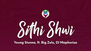 Young Stunna – Sithi Shwi Lyrics ft Big Zulu DJ Maphorisa [upl. by Naired642]