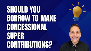 Should You Borrow to Make Concessional Super Contributions [upl. by Anderea]