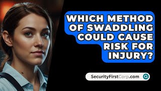 Which Method Of Swaddling Could Cause Risk For Injury  SecurityFirstCorpcom [upl. by Imeka]