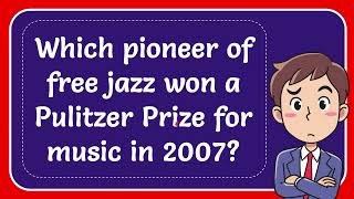 Which pioneer of free jazz won a Pulitzer Prize for music in 2007 [upl. by Tolman52]