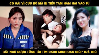 Cô Gái Vì Cứu Bố Mà Bị Tiểu Tam Hãm Hại Vào Tù Bất Ngờ Được Tổng Tài Tìm Cách Minh Oan Giúp Trả Thù [upl. by Westberg157]