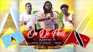 Dyceman feat Krome x Keenan  On De Floor quot2018 Socaquot St Lucia Dennery Segment [upl. by Kcirdez]