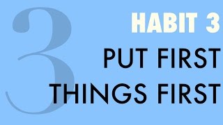 Habit 3 Put First Things First [upl. by Yznyl]