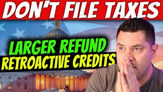 DON’T FILE TAX RETURN YET…Retroactive Tax Credits amp Increased Refund [upl. by Ahtnamas]