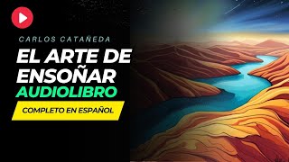 AUDIOLIBRO Carlos Castañeda  EL Arte de ENSOÑAR Las Enseñanzas de Don Juan COmpleto en Español [upl. by Anemix]