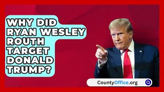 Why Did Ryan Wesley Routh Target Donald Trump  CountyOfficeorg [upl. by Voletta824]