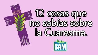 12 DATOS QUE NO SABÍAS SOBRE LA CUARESMA  PADRE SAM [upl. by Kristo]