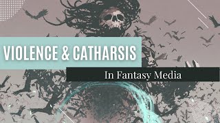 Violence amp Catharsis in Fantasy Media [upl. by Nerrad]