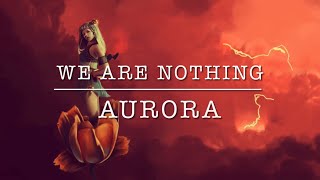 AURORA  We Are Nothing [upl. by Gnanmas]