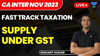 Supply Under GST  Fast Track Taxation  CA Intermediate Nov 2023  Nishant Kumar [upl. by Lenee]